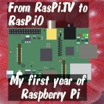 My first year of Raspberry Pi ownership RasPi.TV to RasPiO