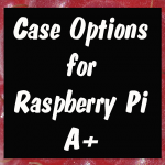 Raspberry Pi A+ case options