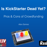 Is KickStarter Dead Yet? Pros and Cons of Crowdfunding