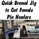 Cutting Female Pin Headers with a Hacked Together Dremel Jig